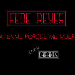Matenme Porque me Muero - Fede Reyes (Caifanes Cover)