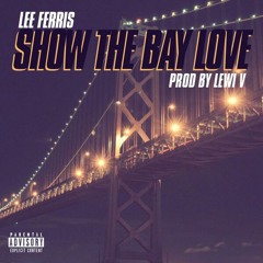 Lee Ferris - Show The Bay Love (Prod. Lewi - V)