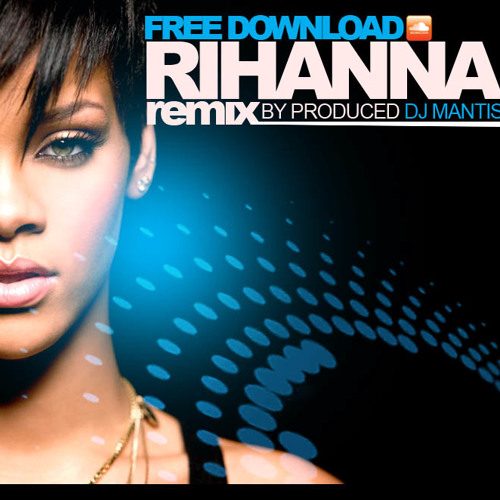 RIHANNA REGGAE REMIX - BY DJ MANTIS- FREE DOWNLOAD!!