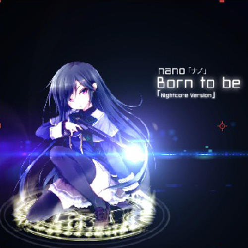 nano - Born to be 「Nightcore Version」
