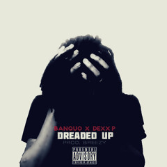 Dreaded Up TyBanquo ft DexxP