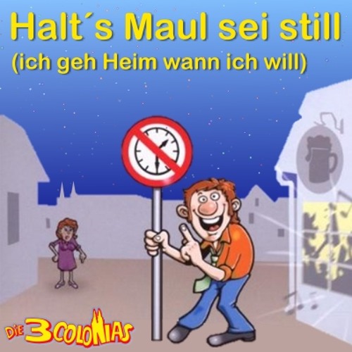 Halt´s Maul sei still (ich geh Heim wann ich will)