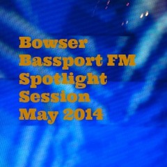 Bowser- Bassport FM Spotlight Session 5_3_2014
