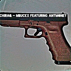 CHIRAQ- MBUCKX FEATURING ANT MONEY