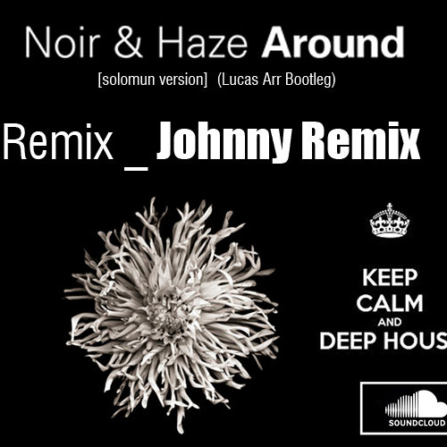 Noir & Haze - Around [solomun version]  (Lucas Arr Bootleg) - Remix _ Johnny Remix
