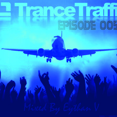 Trance Traffic Episode 005, Club Essential Edit Set Mix- (Mixed By Eythan V)