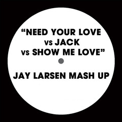 Need Your Love Vs Jack Vs Show me love (Jay Larsen Mash-Up)FREE DOWNLOAD