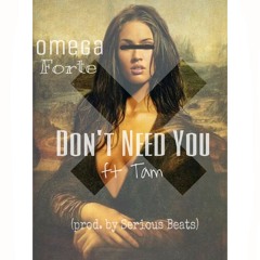 Omega Forte - Don't Need You ft Tam (prod. by Serious Beats)