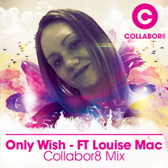 Collabor8 - Only Wish FT Louise Mac (Funk Me Recordings) Release date 07 July 2014.