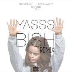 Yasss Bish (Remix) by: Soulja Boy Ft. Kimik X & Nicki Minaj