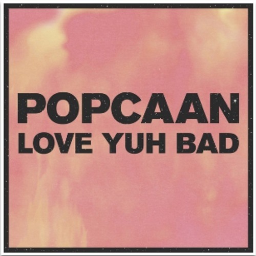 POPCAAN - LOVE YUH BAD - MIXPAK RECORDS