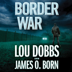 Border War by Lou Dobbs and James O. Born audiobook excerpt