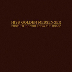 Hiss Golden Messenger "Brother, Do You Know the Road?"