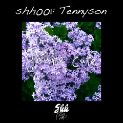 shh001: Tennyson - You're Cute