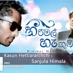 Hirimal Hangum-Kasun Hettiarachchi ft. Sanjula Himala