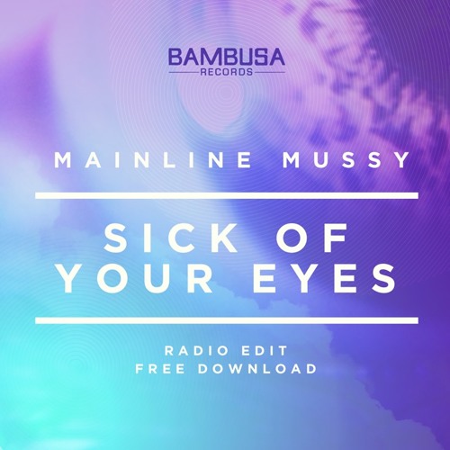Mainline Mussy - Sick Of Your Eyes [FREE DL]