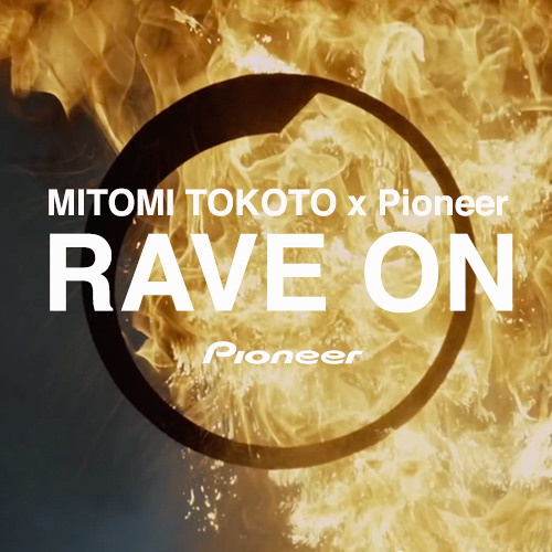 Stream MITOMI TOKOTO x Pioneer -RAVE ON- Pioneer CM Mix by Mitomi
