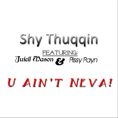 Shy Thuqqin - U Aint Neva Ft. Juiell Mason & Pissy Payn