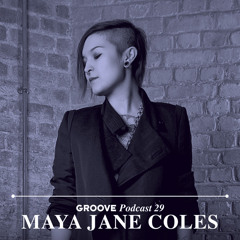 Groove Podcast 29 - Maya Jane Coles