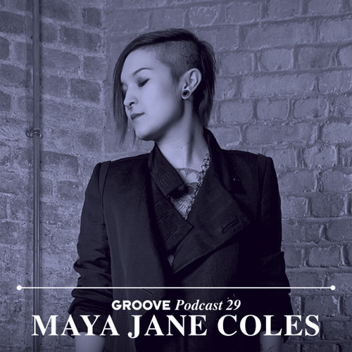 Groove Podcast 29 - Maya Jane Coles