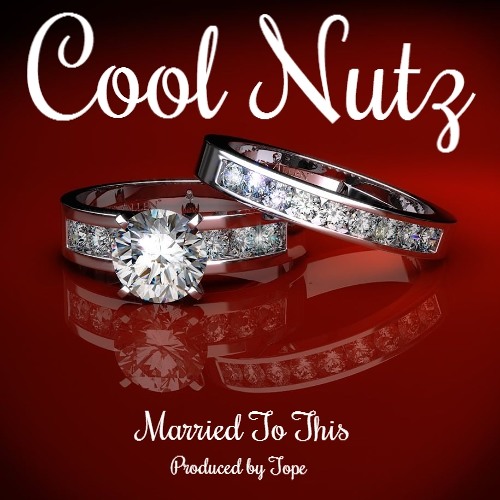 Cool Nutz "Married To This"[Prod. By Tope]