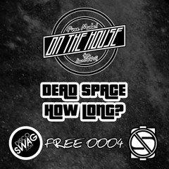 DEAD SPACE - HOW LONG [FREE0004] FREE DOWNLOAD!