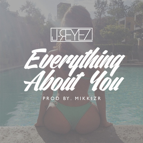 J - REYEZ - Everything About You