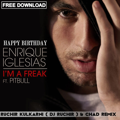 Enrique Iglesias - I'm a Freak - Ruchir Kulkarni (Dj Ruchir) & Chad Remix