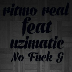 Ritmo real No Fuck G feat uzimatic