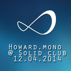 Howard.Mono @ Solid Club 12.04.14