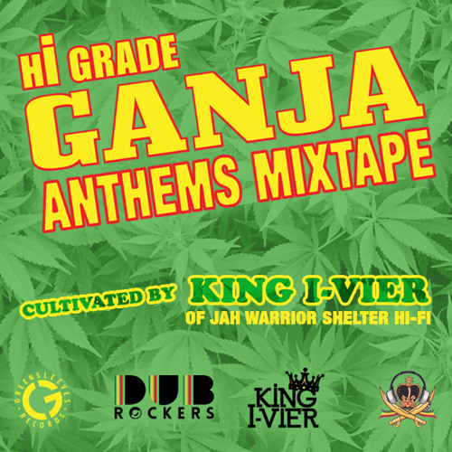 Hi Grade Ganja Anthems Mixtape Curated by King I-Vier of Jah Warrior Shelter Hi-Fi