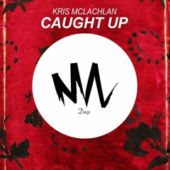 Kris McLachlan - Caught Up (Original Mix) OUT NOW