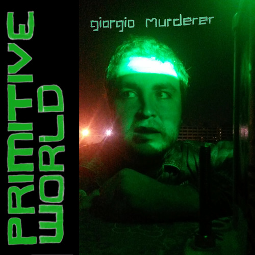 Giorgio Murderer "Primitive World" // 7" EP Out Now On Goner Records