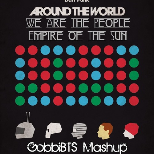 Empire of The Sun vs Daft Punk - We Are The People Around The World (GobbiBTS Mashup+Bootleg)