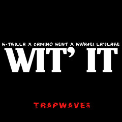 Wit' It (K-Trilla x Camino Kent x Kwa$ei La'Flare)