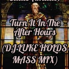 Turn It In The After Hours (DJ LUKE HOLDS MASS MIX)