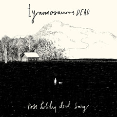 Tyrannosaurus Dead - Post Holiday Dead Song