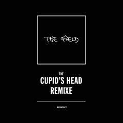 The Field - Cupid's Head Remixe