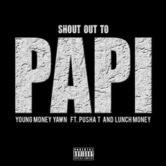 Shout Out To Papi  FT. Pusha- T (Dirty Version)