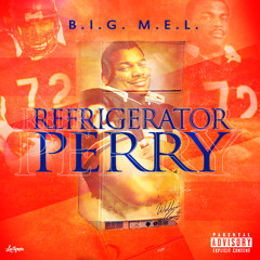 REFRIDGERATOR PERRY - B.I.G. M.E.L. (Produced By Haze Anatomy)