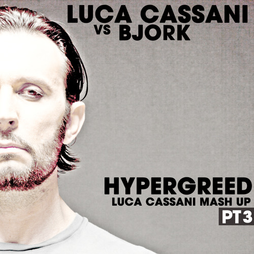 Luca Cassani Vs Bjork - Hypergreed (L.Cassani Mash Up) PT 3/3 FREE DOWNLOAD