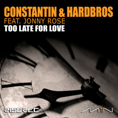 Constantin & Hardbros feat. Jonny Rose - Too Late For Love [OUT NOW!]
