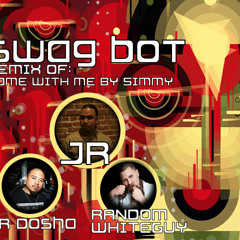 SWAG BOT: J.R FEAT. DR.DOSHA & RANDOM WHITEGUY REMIX: COME WITH ME-SIMMY