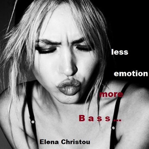 Elena Christou ~ less emotion _ more Bass...