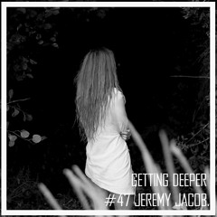 Getting Deeper Podcast #47 mixed by Jeremy Jacob