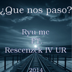 Ryu - ¿Que Nos Paso? FT. Rescenzck IV UR.