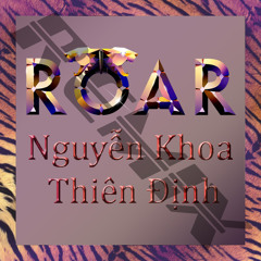 Nguyễn Khoa Thiên Định - Roar (Remix)