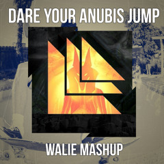Dare Your Anubis Jump (Walie Mashup)