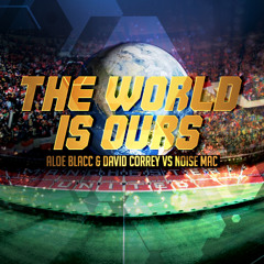Aloe Blacc & David Correy Vs Noise Mac - The World Is Ours (Coca - Cola 2014 Worlds Cup Anthem)