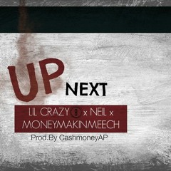 Lil Crazy 8 x Neil x MoneyMakinMeech - Up Next (Prod.by @CashMoneyAp )